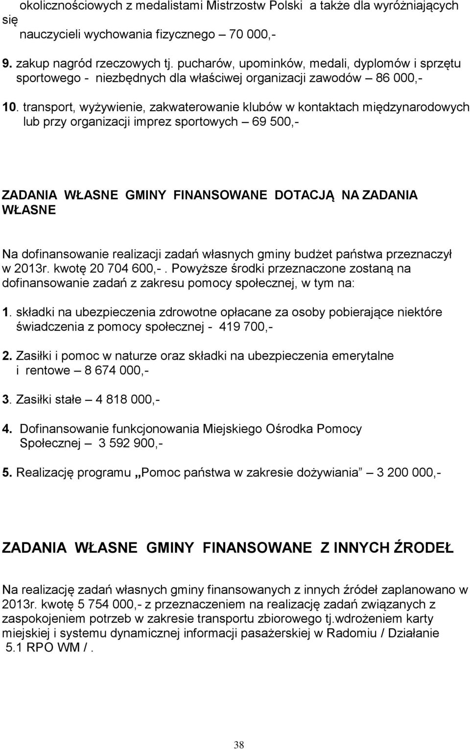 transport, wyżywienie, zakwaterowanie klubów w kontaktach międzynarodowych lub przy organizacji imprez sportowych 69 500,- ZADANIA WŁASNE GMINY FINANSOWANE DOTACJĄ NA ZADANIA WŁASNE Na dofinansowanie