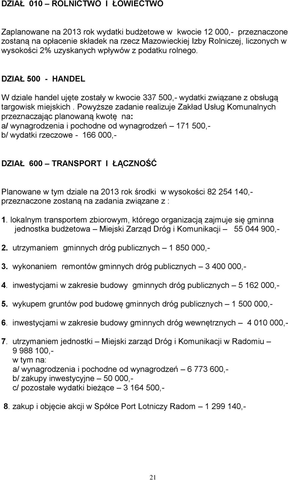 Powyższe zadanie realizuje Zakład Usług Komunalnych przeznaczając planowaną kwotę na: a/ wynagrodzenia i pochodne od wynagrodzeń 171 500,- b/ wydatki rzeczowe - 166 000,- DZIAŁ 600 TRANSPORT I