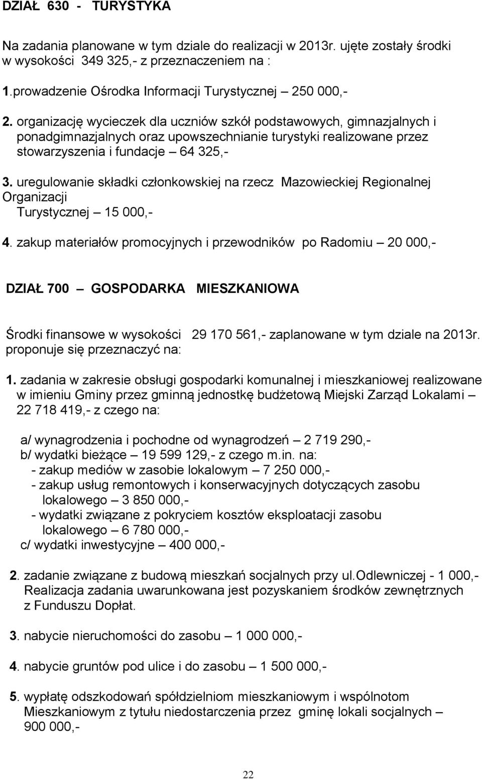 organizację wycieczek dla uczniów szkół podstawowych, gimnazjalnych i ponadgimnazjalnych oraz upowszechnianie turystyki realizowane przez stowarzyszenia i fundacje 64 325,- 3.