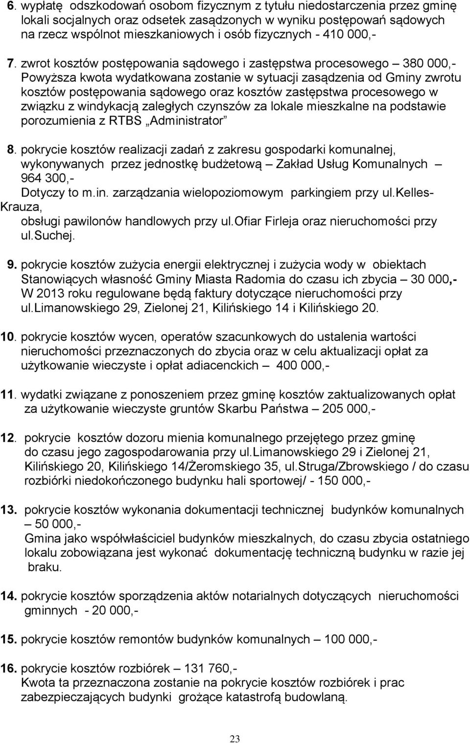 zwrot kosztów postępowania sądowego i zastępstwa procesowego 380 000,- Powyższa kwota wydatkowana zostanie w sytuacji zasądzenia od Gminy zwrotu kosztów postępowania sądowego oraz kosztów zastępstwa