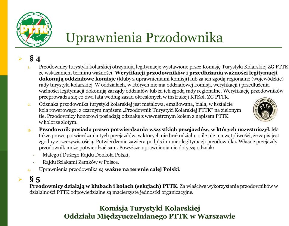 W oddziałach, w których nie ma oddziałowej komisji, weryfikacji i przedłużenia ważności legitymacji dokonują zarządy oddziałów lub za ich zgodą rady regionalne.