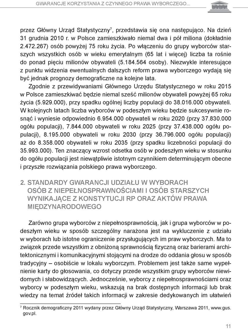 Po włączeniu do grupy wyborców starszych wszystkich osób w wieku emerytalnym (65 lat i więcej) liczba ta rośnie do ponad pięciu milionów obywateli (5.184.564 osoby).