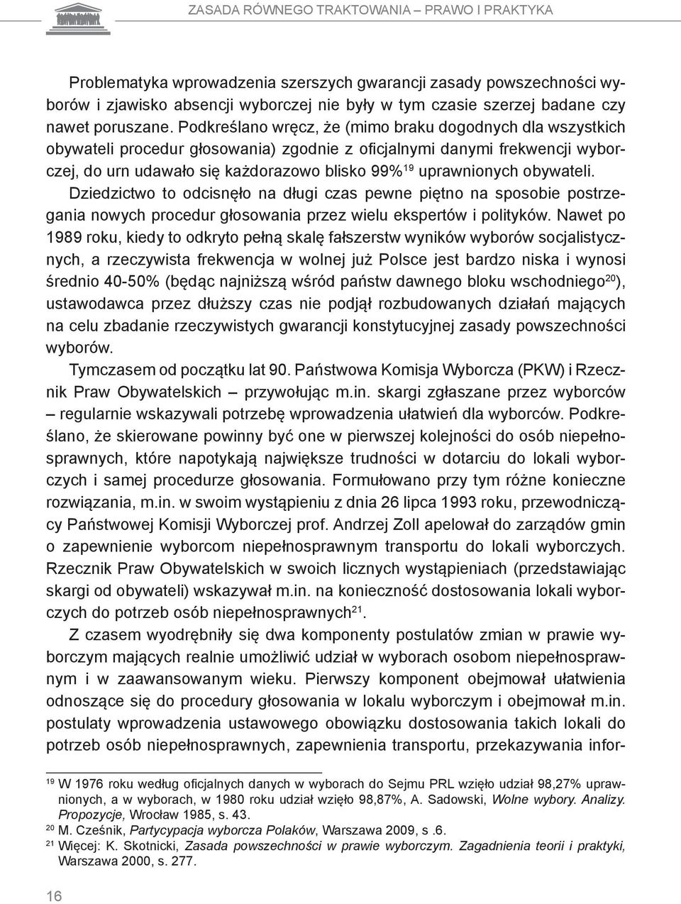 Podkreślano wręcz, że (mimo braku dogodnych dla wszystkich obywateli procedur głosowania) zgodnie z oficjalnymi danymi frekwencji wyborczej, do urn udawało się każdorazowo blisko 99% 19 uprawnionych