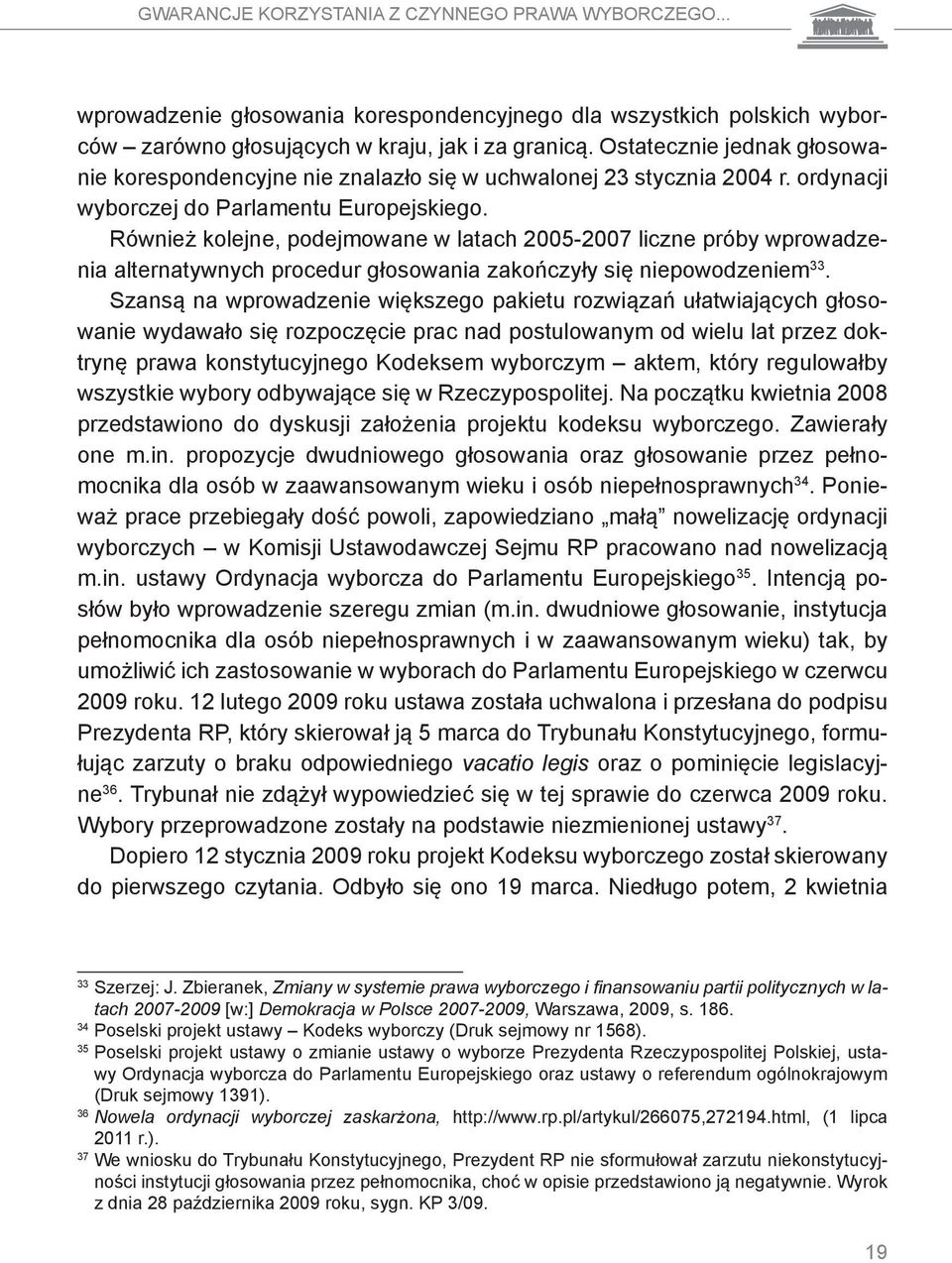 Również kolejne, podejmowane w latach 2005-2007 liczne próby wprowadzenia alternatywnych procedur głosowania zakończyły się niepowodzeniem 33.