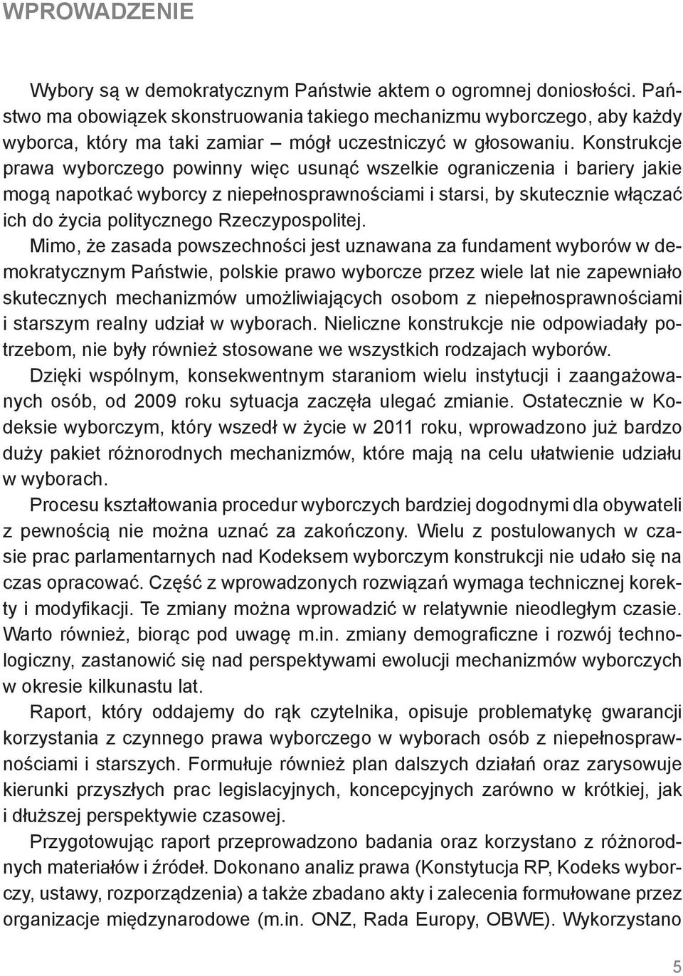 Konstrukcje prawa wyborczego powinny więc usunąć wszelkie ograniczenia i bariery jakie mogą napotkać wyborcy z niepełnosprawnościami i starsi, by skutecznie włączać ich do życia politycznego