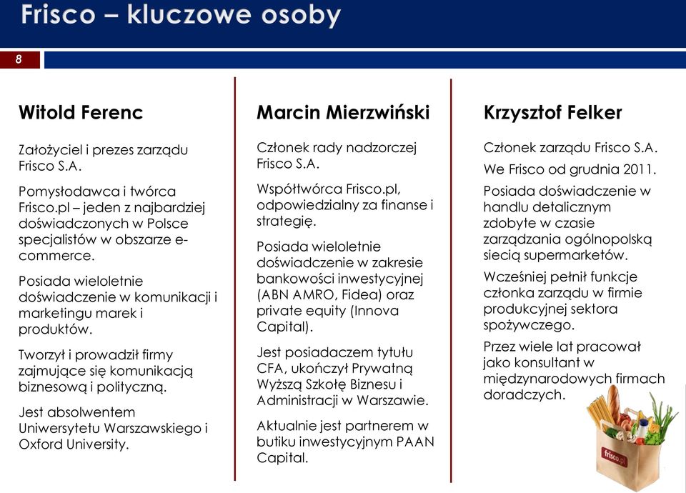 Jest absolwentem Uniwersytetu Warszawskiego i Oxford University. Marcin Mierzwiński Członek rady nadzorczej Frisco S.A. Współtwórca Frisco.pl, odpowiedzialny za finanse i strategię.