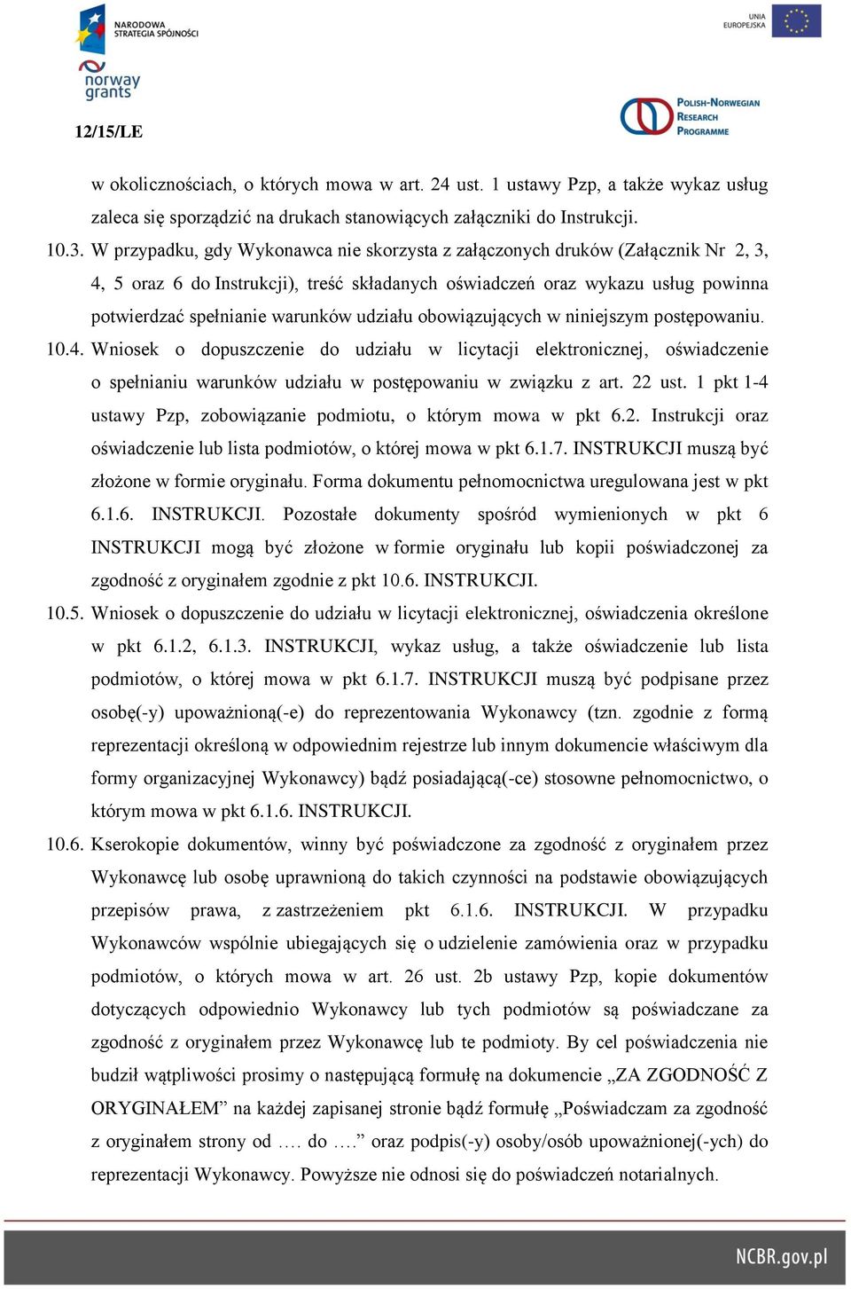 udziału obowiązujących w niniejszym postępowaniu. 10.4. Wniosek o dopuszczenie do udziału w licytacji elektronicznej, oświadczenie o spełnianiu warunków udziału w postępowaniu w związku z art. 22 ust.