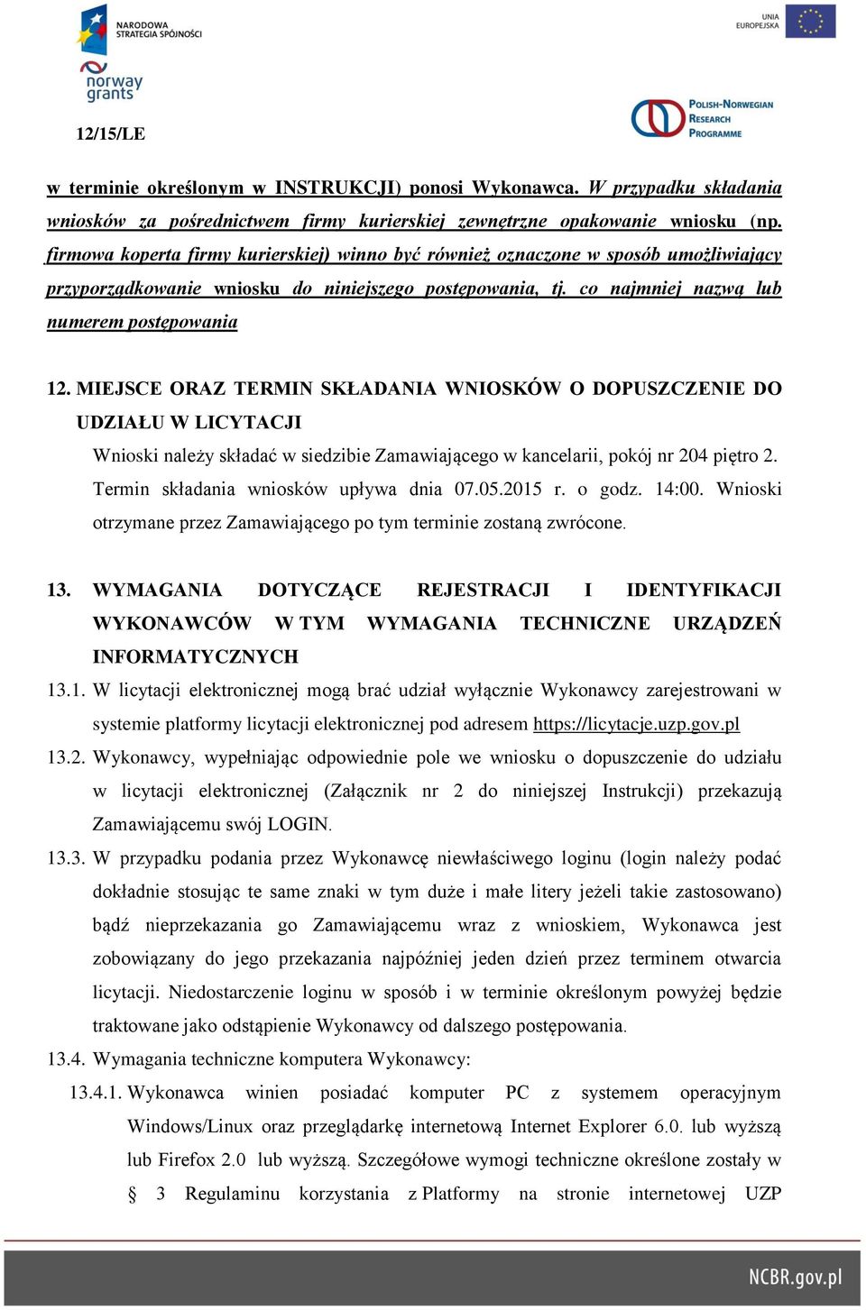 MIEJSCE ORAZ TERMIN SKŁADANIA WNIOSKÓW O DOPUSZCZENIE DO UDZIAŁU W LICYTACJI Wnioski należy składać w siedzibie Zamawiającego w kancelarii, pokój nr 204 piętro 2.