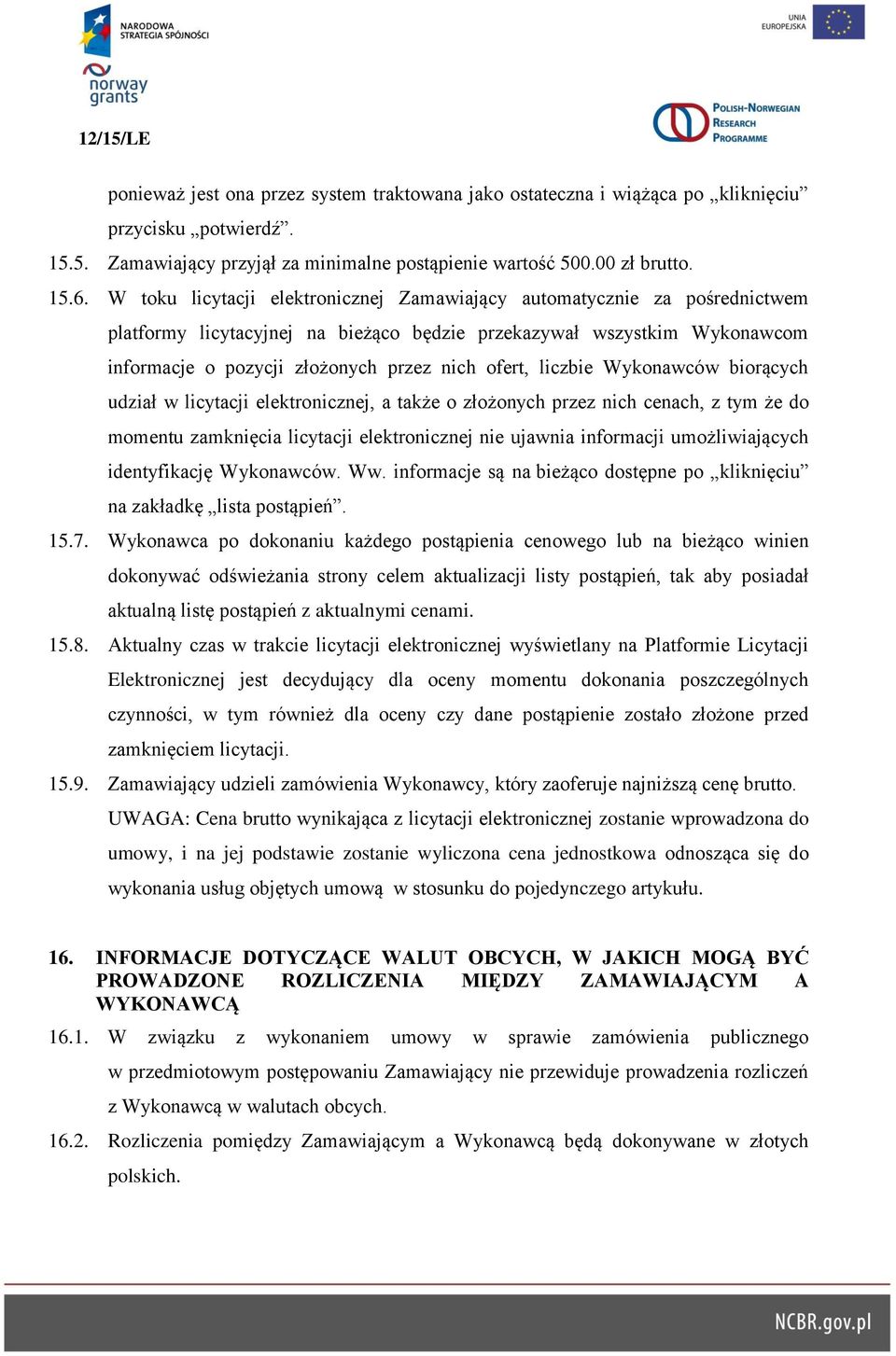 liczbie Wykonawców biorących udział w licytacji elektronicznej, a także o złożonych przez nich cenach, z tym że do momentu zamknięcia licytacji elektronicznej nie ujawnia informacji umożliwiających