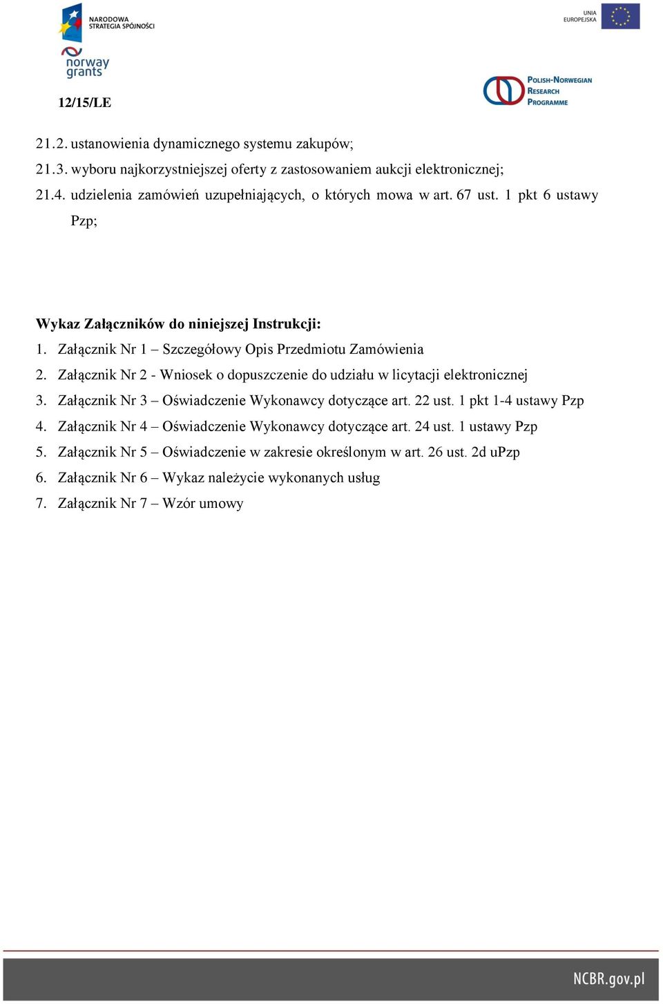 Załącznik Nr 1 Szczegółowy Opis Przedmiotu Zamówienia 2. Załącznik Nr 2 - Wniosek o dopuszczenie do udziału w licytacji elektronicznej 3.