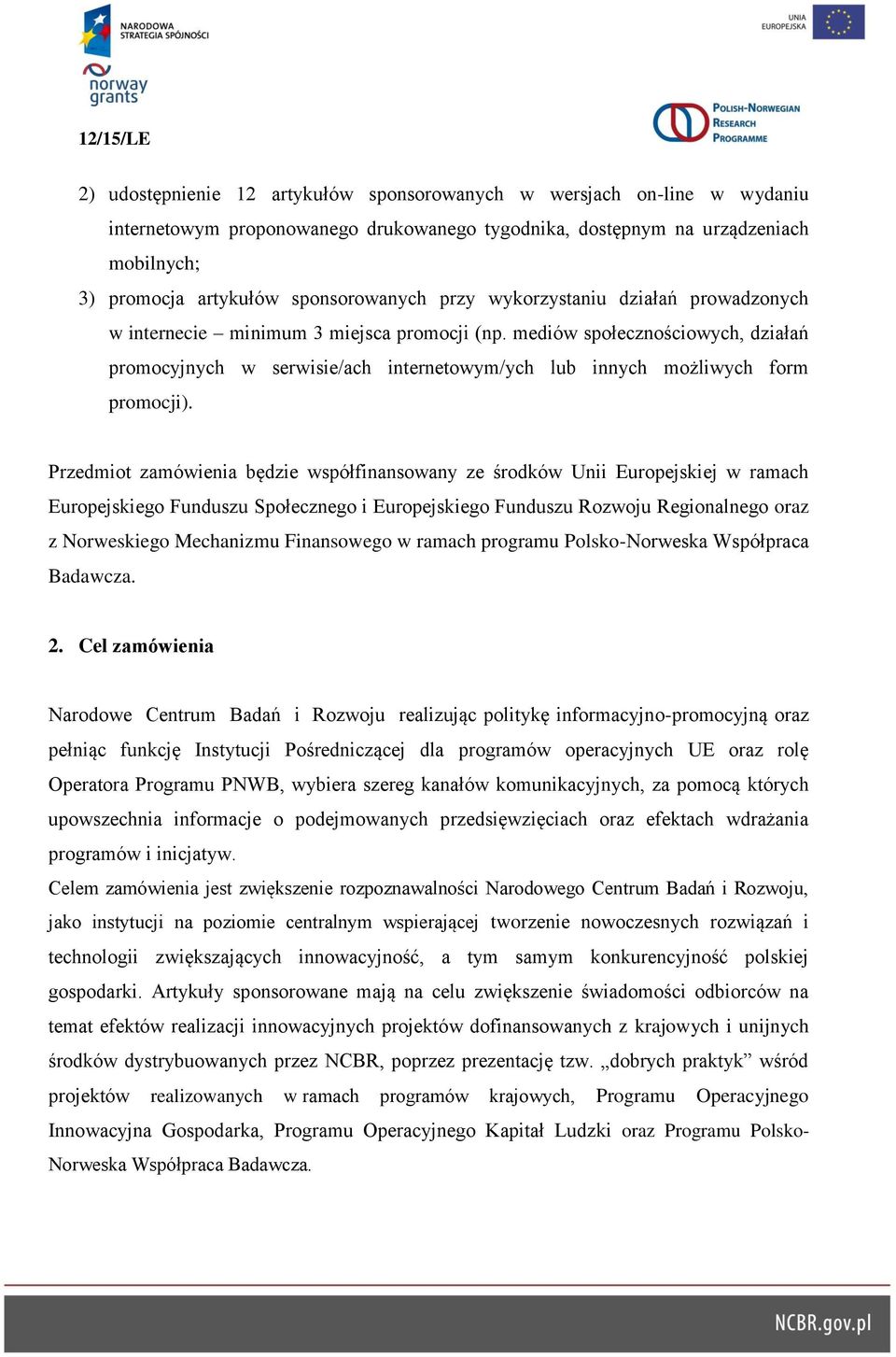 Przedmiot zamówienia będzie współfinansowany ze środków Unii Europejskiej w ramach Europejskiego Funduszu Społecznego i Europejskiego Funduszu Rozwoju Regionalnego oraz z Norweskiego Mechanizmu