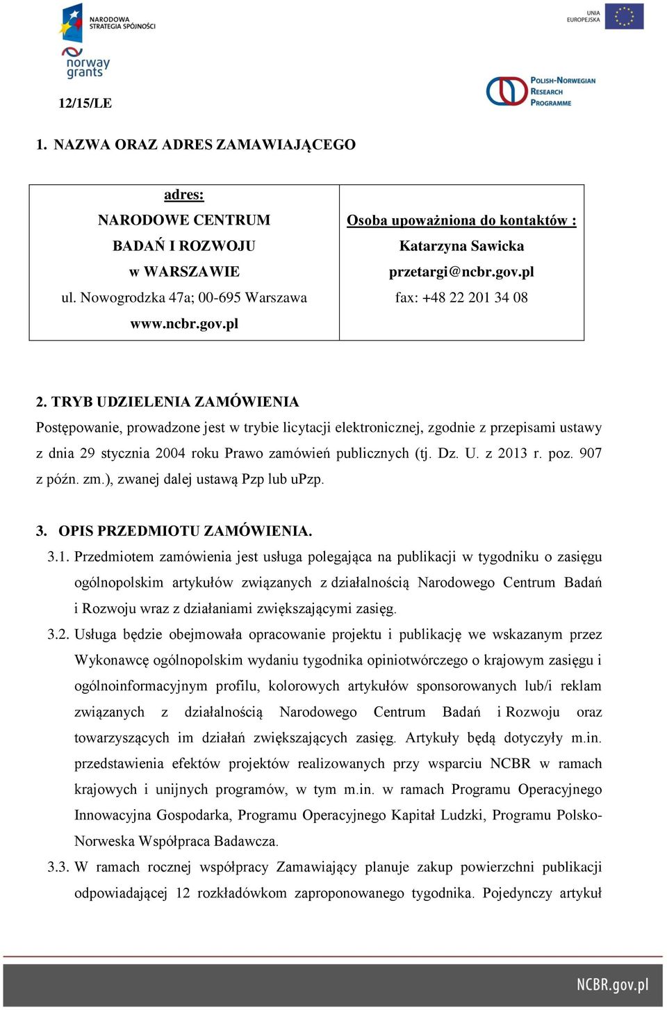 TRYB UDZIELENIA ZAMÓWIENIA Postępowanie, prowadzone jest w trybie licytacji elektronicznej, zgodnie z przepisami ustawy z dnia 29 stycznia 2004 roku Prawo zamówień publicznych (tj. Dz. U. z 2013 r.