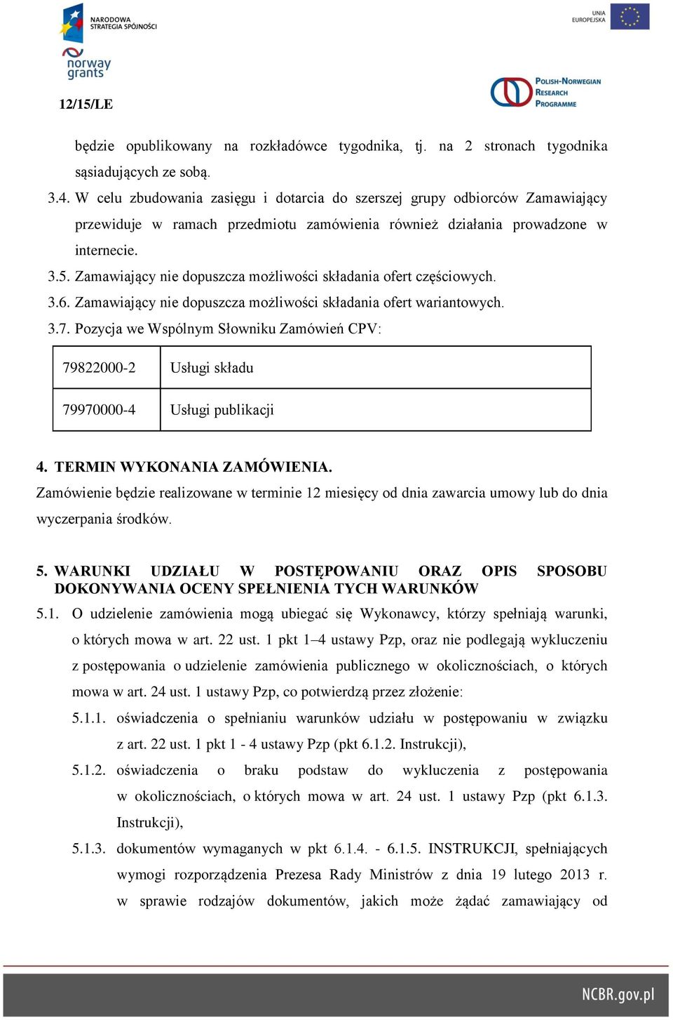 Zamawiający nie dopuszcza możliwości składania ofert częściowych. 3.6. Zamawiający nie dopuszcza możliwości składania ofert wariantowych. 3.7.