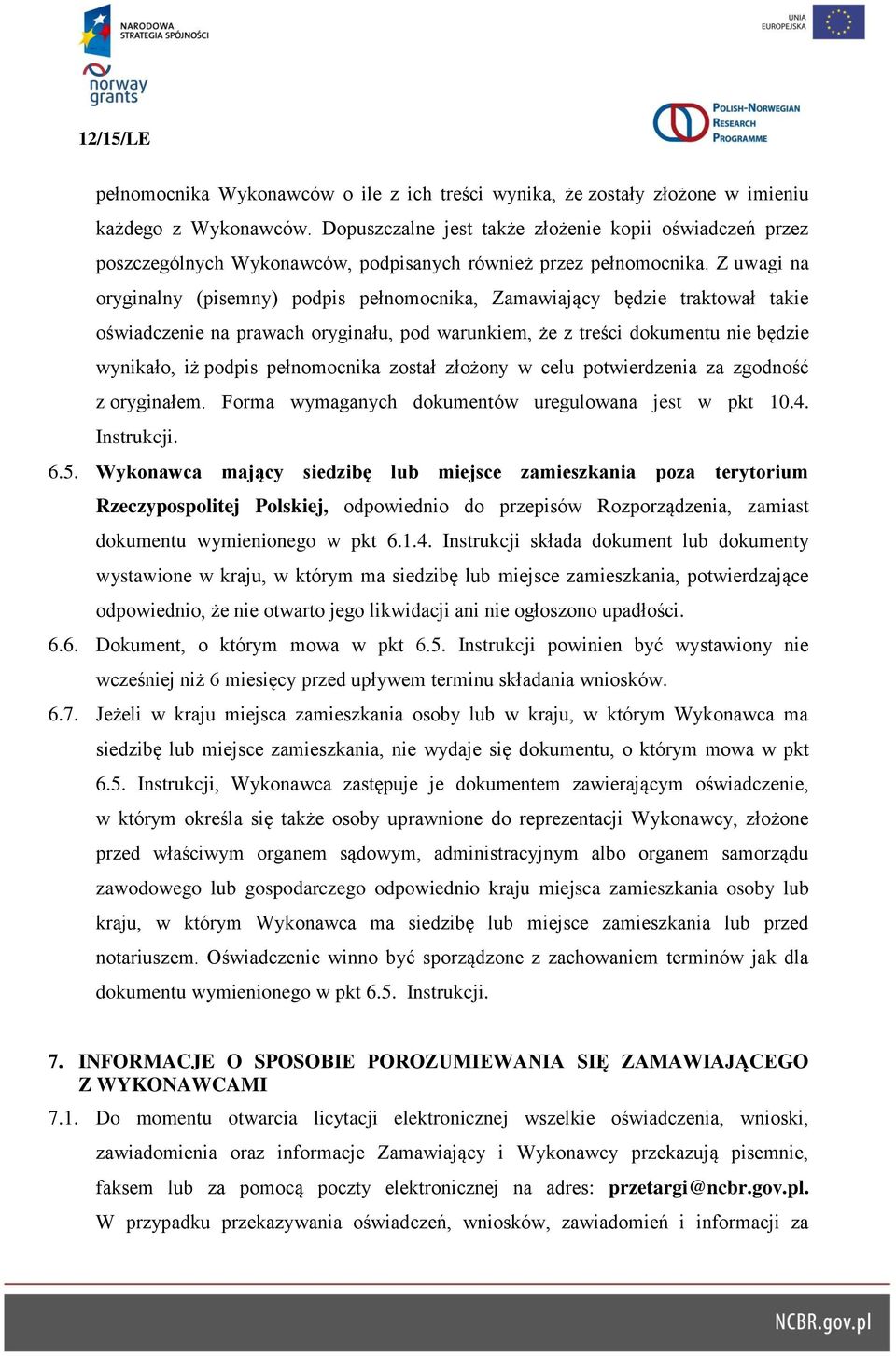 Z uwagi na oryginalny (pisemny) podpis pełnomocnika, Zamawiający będzie traktował takie oświadczenie na prawach oryginału, pod warunkiem, że z treści dokumentu nie będzie wynikało, iż podpis