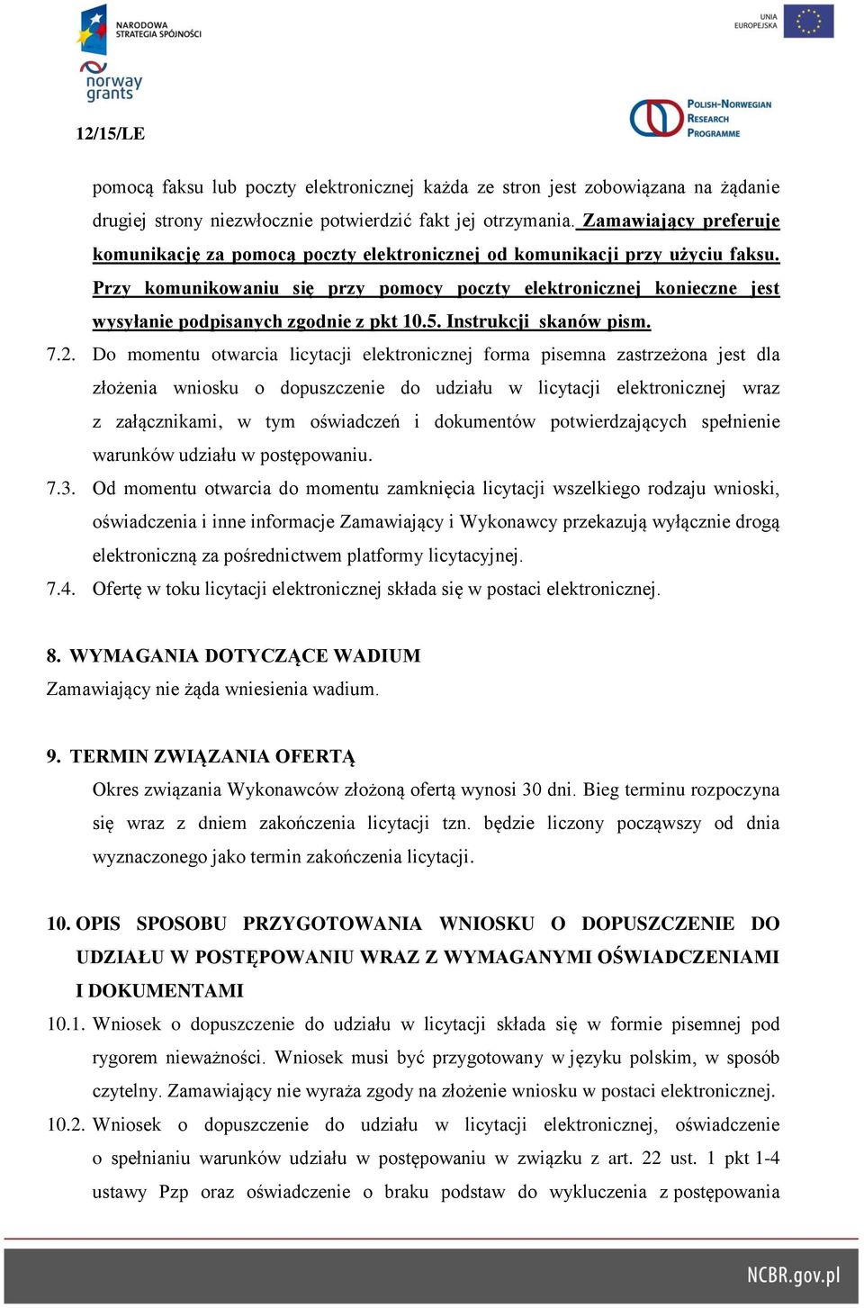 Przy komunikowaniu się przy pomocy poczty elektronicznej konieczne jest wysyłanie podpisanych zgodnie z pkt 10.5. Instrukcji skanów pism. 7.2.