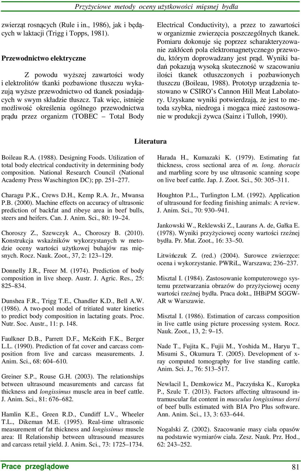 Tak więc, istnieje możliwość określenia ogólnego przewodnictwa prądu przez organizm (TOBEC Total Body Electrical Conductivity), a przez to zawartości w organizmie zwierzęcia poszczególnych tkanek.