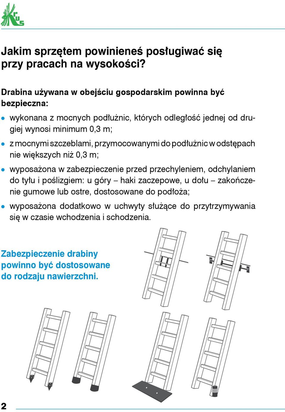 mocnymi szczeblami, przymocowanymi do podłużnic w odstępach nie większych niż 0,3 m; wyposażona w zabezpieczenie przed przechyleniem, odchylaniem do tyłu i