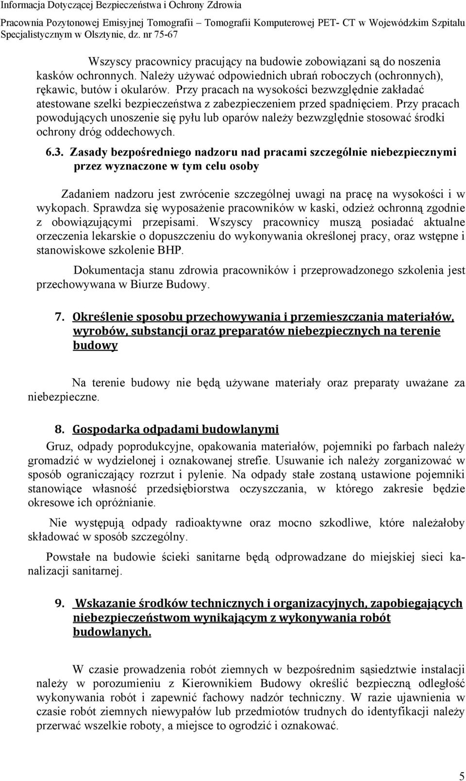 Przy pracach powodujących unoszenie się pyłu lub oparów należy bezwzględnie stosować środki ochrony dróg oddechowych. 6.3.