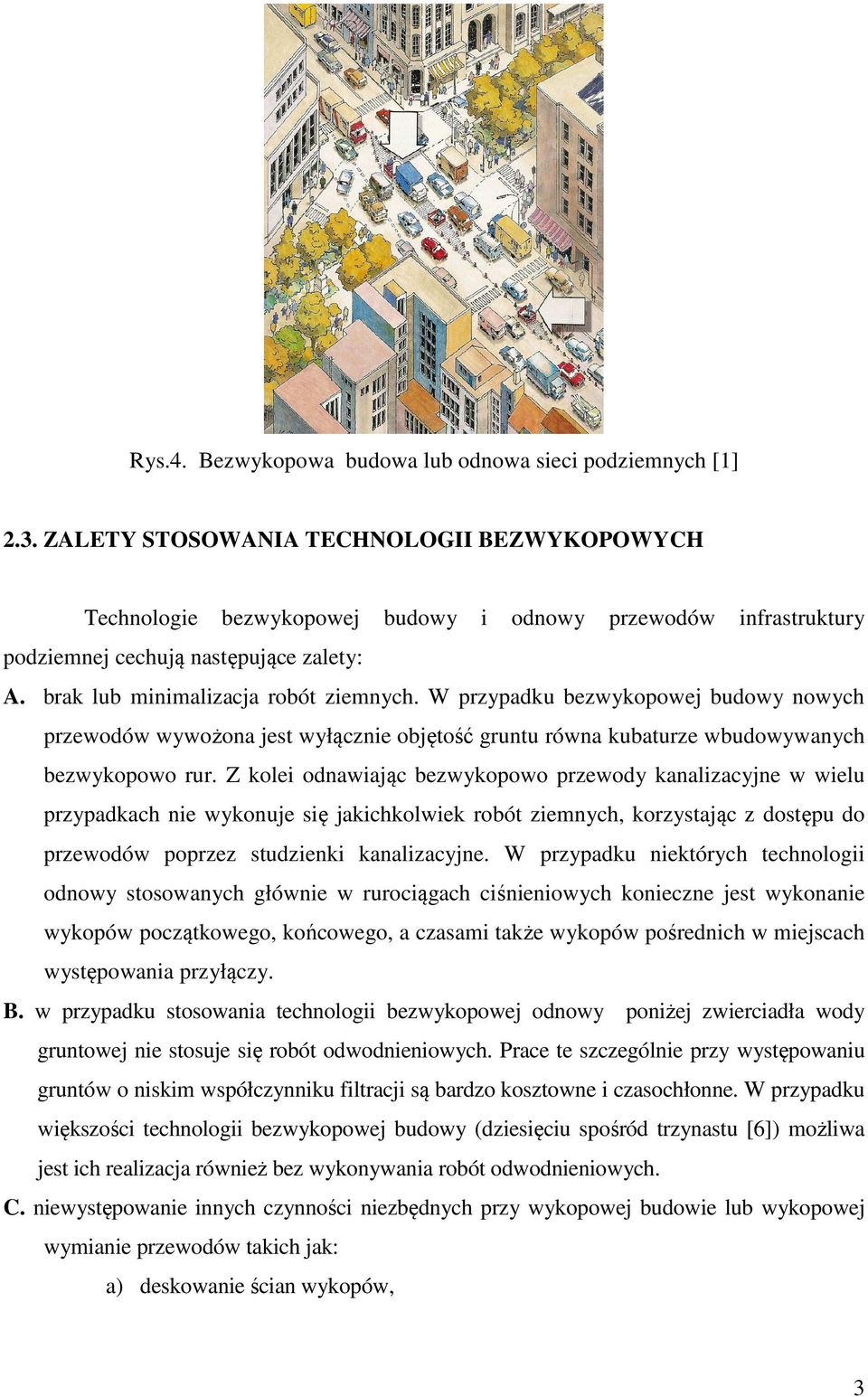 W przypadku bezwykopowej budowy nowych przewodów wywożona jest wyłącznie objętość gruntu równa kubaturze wbudowywanych bezwykopowo rur.