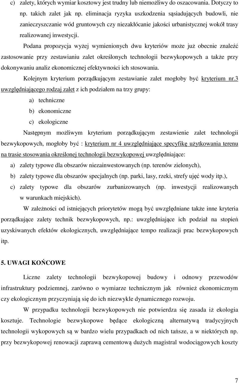 Podana propozycja wyżej wymienionych dwu kryteriów może już obecnie znaleźć zastosowanie przy zestawianiu zalet określonych technologii bezwykopowych a także przy dokonywaniu analiz ekonomicznej