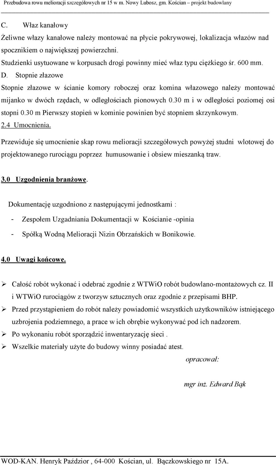 Stopnie złazowe Stopnie złazowe w ścianie komory roboczej oraz komina włazowego należy montować mijanko w dwóch rzędach, w odległościach pionowych 0.30 m i w odległości poziomej osi stopni 0.