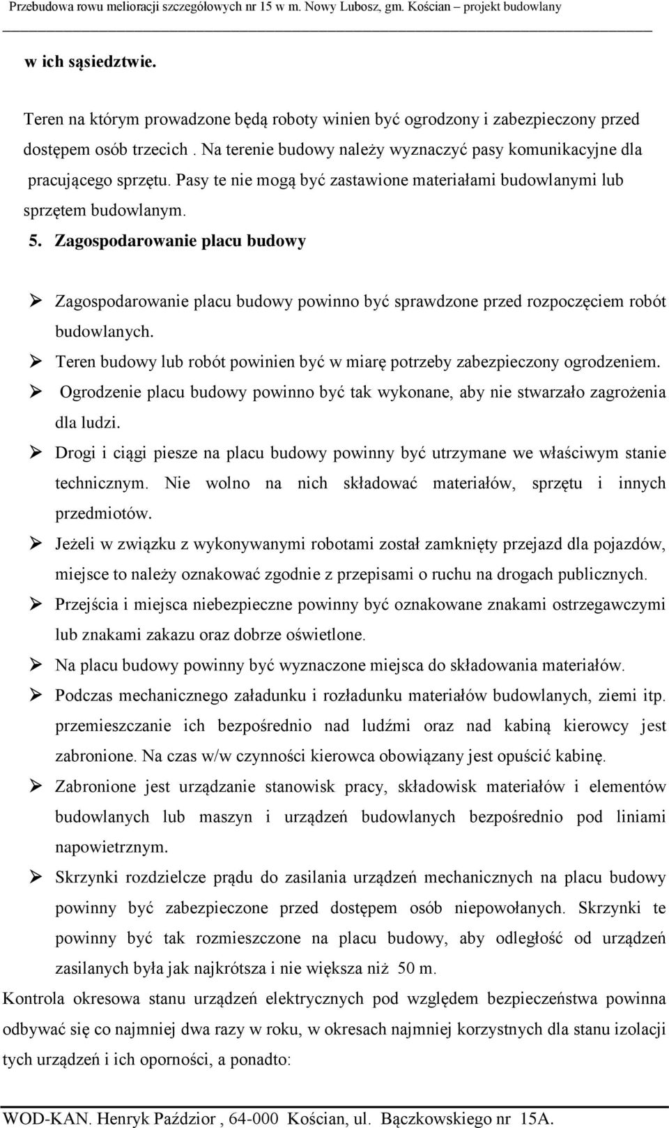 Zagospodarowanie placu budowy Zagospodarowanie placu budowy powinno być sprawdzone przed rozpoczęciem robót budowlanych. Teren budowy lub robót powinien być w miarę potrzeby zabezpieczony ogrodzeniem.