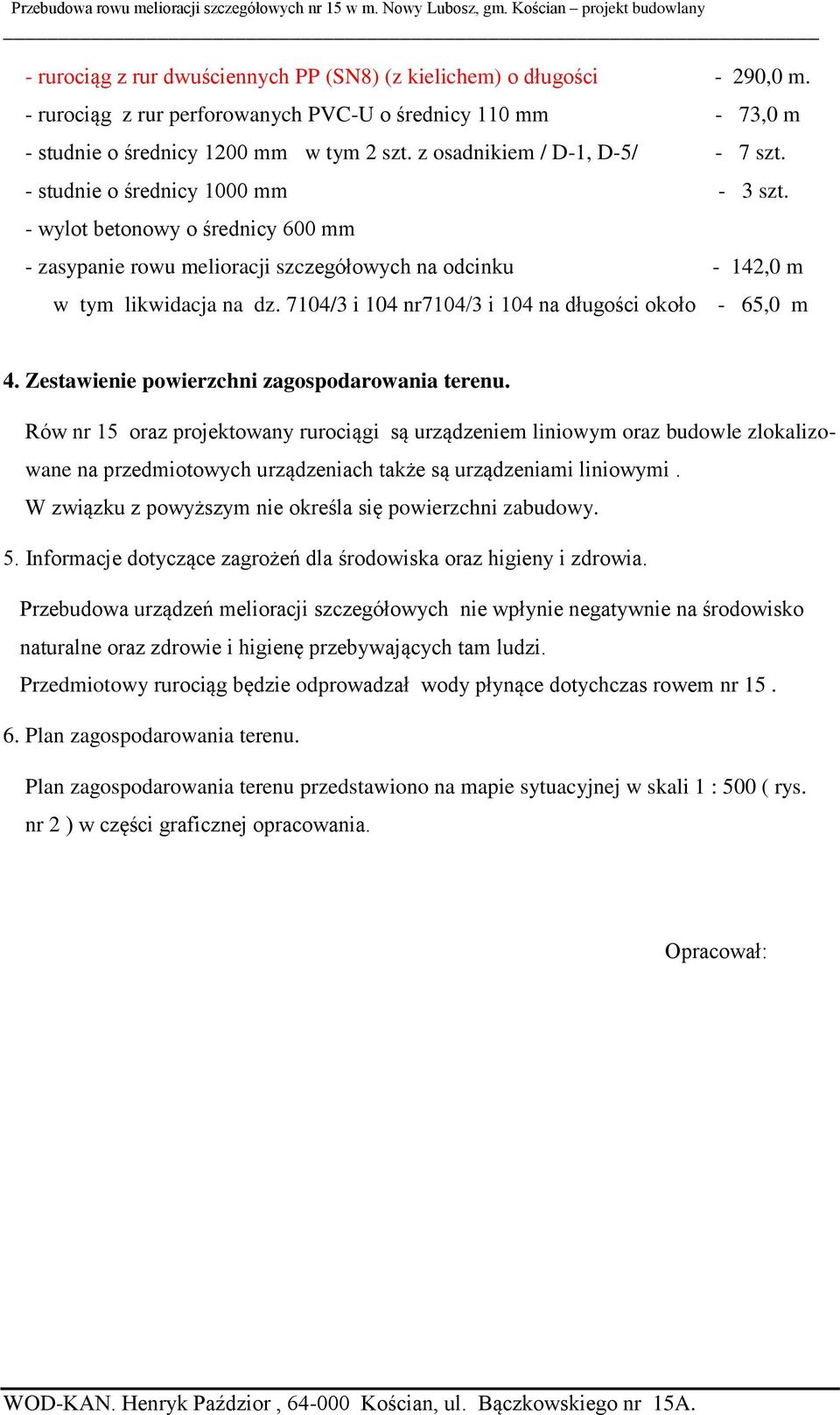 7104/3 i 104 nr7104/3 i 104 na długości około - 65,0 m 4. Zestawienie powierzchni zagospodarowania terenu.