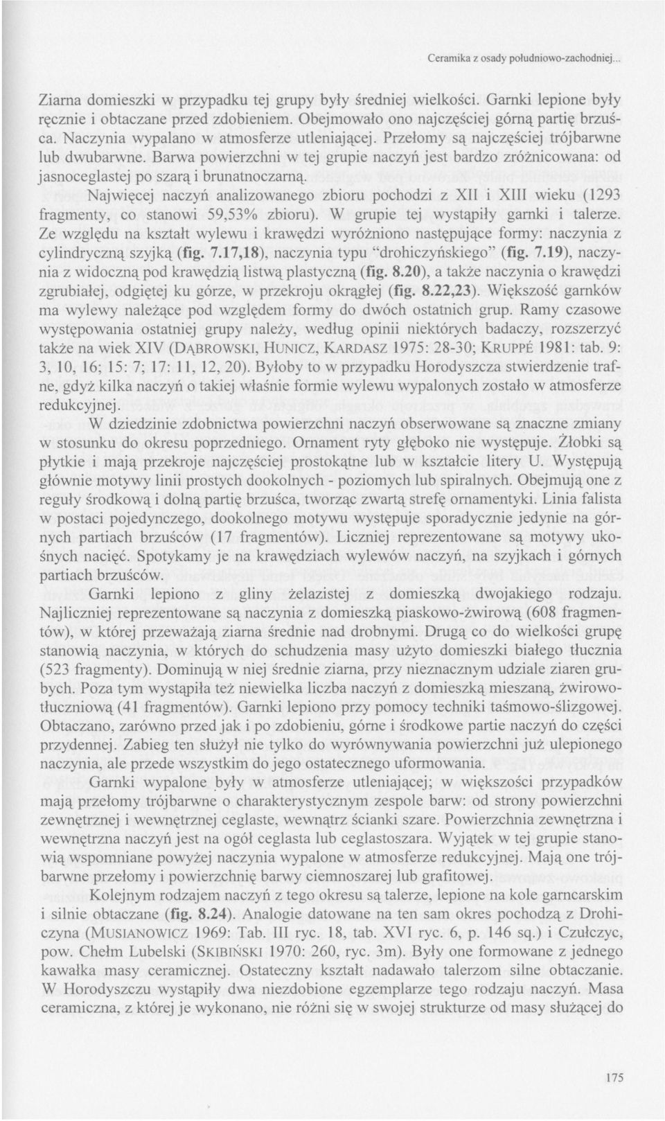 Barwa powierzchni w tej grupie naczyń jest bardzo zróżnicowana: od jasnoceglastej po szarą i brunatnoczarną.