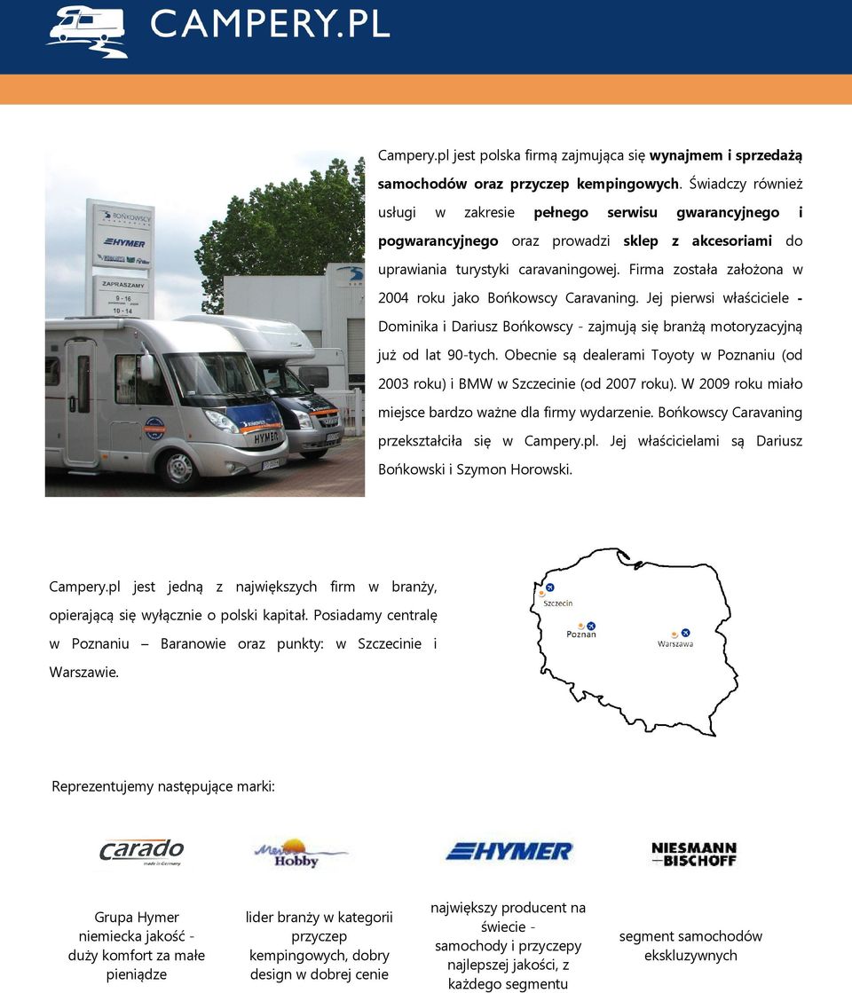 Firma została założona w 2004 roku jako Bońkowscy Caravaning. Jej pierwsi właściciele - Dominika i Dariusz Bońkowscy - zajmują się branżą motoryzacyjną już od lat 90-tych.