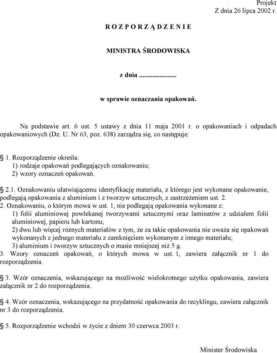 Rozporządzenie określa: 1) rodzaje opakowań podlegających oznakowaniu; 2) wzory oznaczeń opakowań. 2.1. Oznakowaniu ułatwiającemu identyfikację materiału, z którego jest wykonane opakowanie, podlegają opakowania z aluminium i z tworzyw sztucznych, z zastrzeżeniem ust.