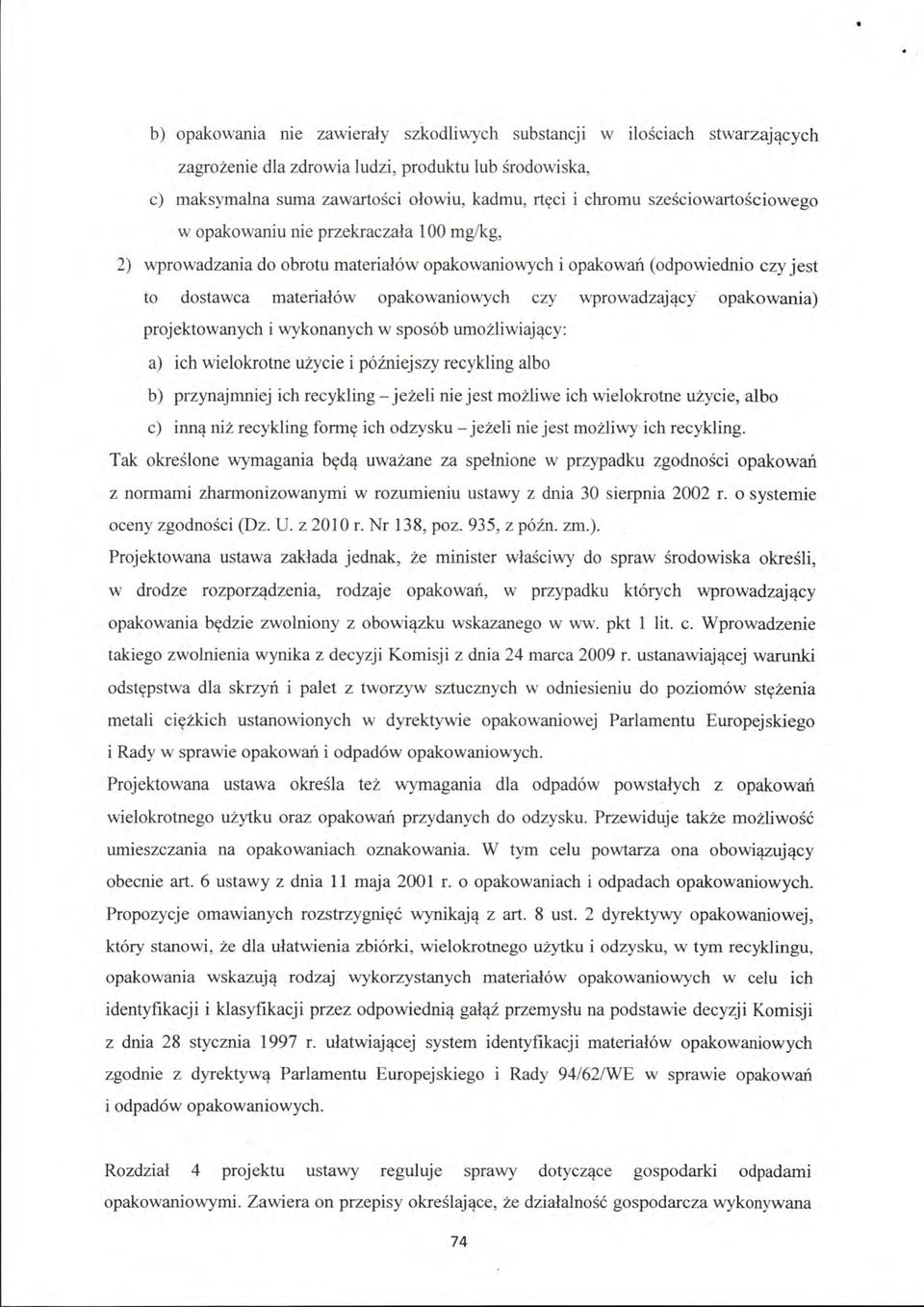 wprowadzający opakowania) projektowanych i wykonanych w sposób umożliwiający: a) ich wielokrotne użycie i późniejszy recykling albo b) przynajmniej ich recykling- jeżeli nie jest możliwe ich