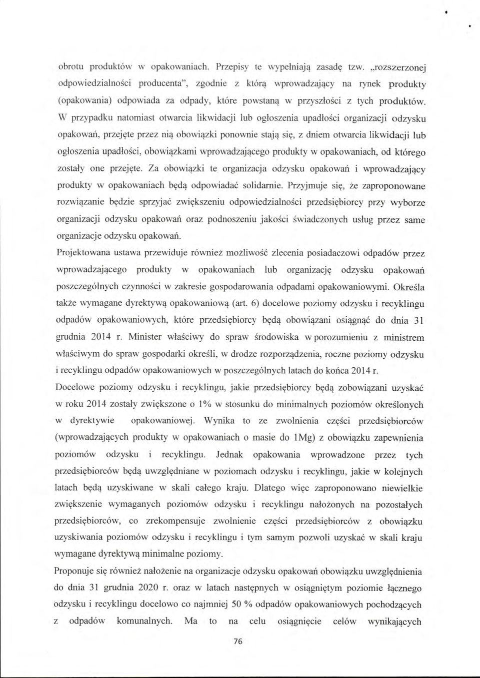 W przypadku natomiast otwarcia likwidacji lub ogłoszenia upadłości organizacji odzysku opakowań, przejęte przez nią obowiązki ponownie stają się, z dniem otwarcia likwidacji lub ogłoszenia upadłości,