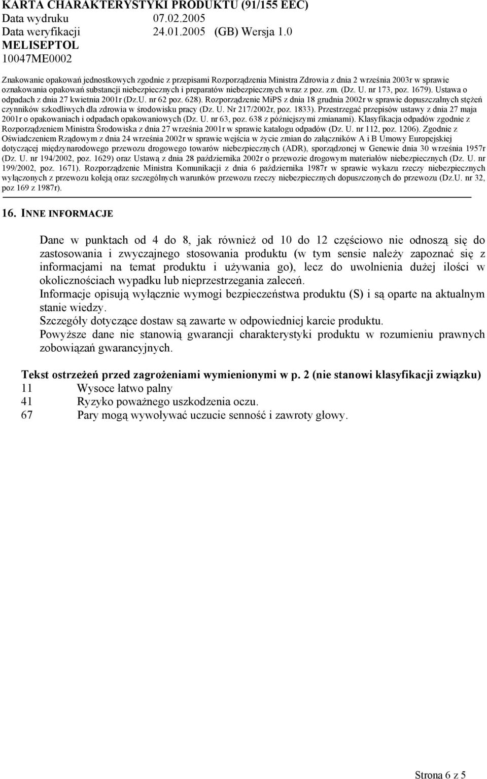 preparatów niebezpiecznych wraz z poz. zm. (Dz. U. nr 173, poz. 1679). Ustawa o odpadach z dnia 27 kwietnia 2001r (Dz.U. nr 62 poz. 628).