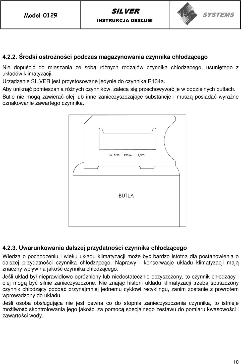 Butle nie mogą zawierać olej lub inne zanieczyszczające substancje i muszą posiadać wyraźne oznakowanie zawartego czynnika. BUTLA 4.2.3.