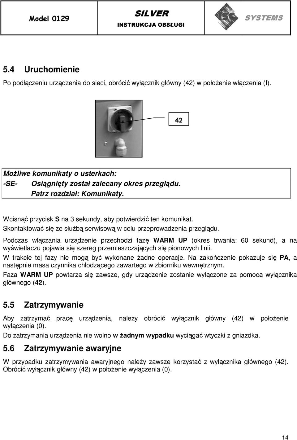 Podczas włączania urządzenie przechodzi fazę WARM UP (okres trwania: 60 sekund), a na wyświetlaczu pojawia się szereg przemieszczających się pionowych linii.