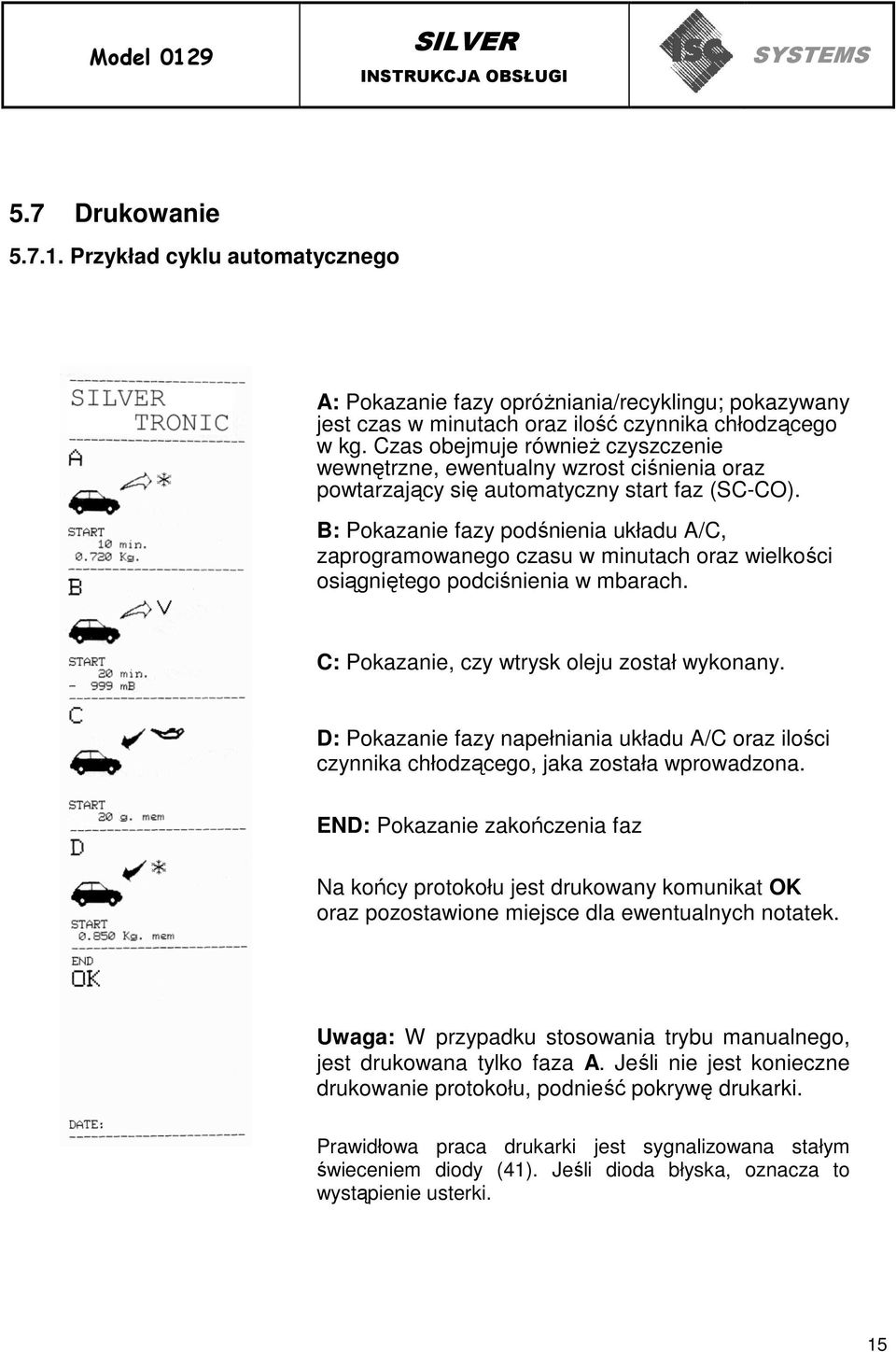 B: Pokazanie fazy podśnienia układu A/C, zaprogramowanego czasu w minutach oraz wielkości osiągniętego podciśnienia w mbarach. C: Pokazanie, czy wtrysk oleju został wykonany.