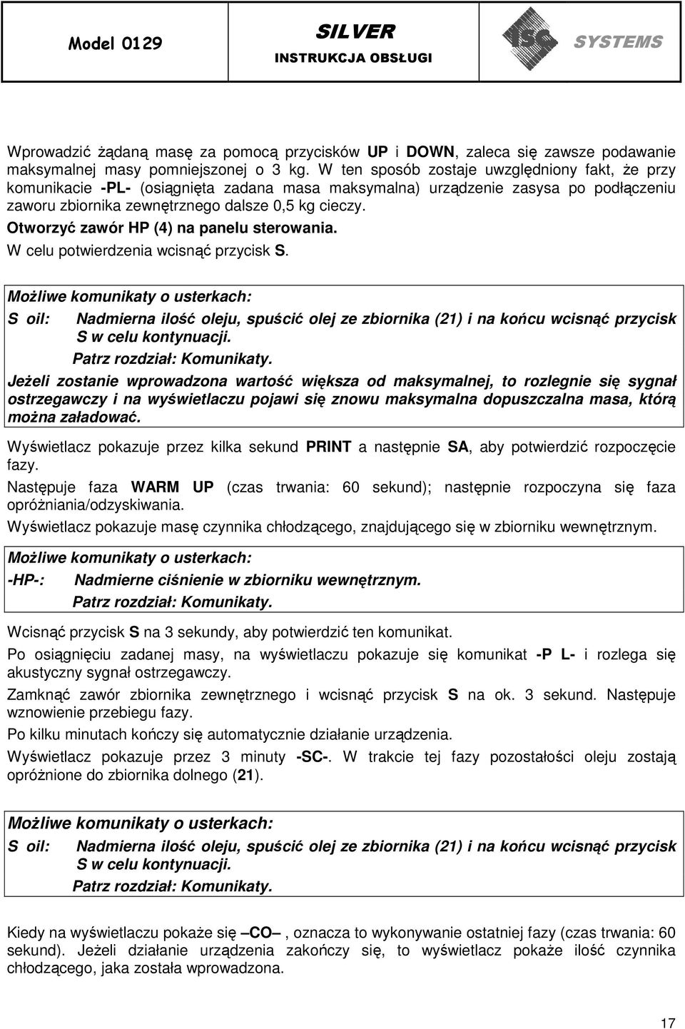 Otworzyć zawór HP (4) na panelu sterowania. W celu potwierdzenia wcisnąć przycisk S. S oil: Nadmierna ilość oleju, spuścić olej ze zbiornika (21) i na końcu wcisnąć przycisk S w celu kontynuacji.