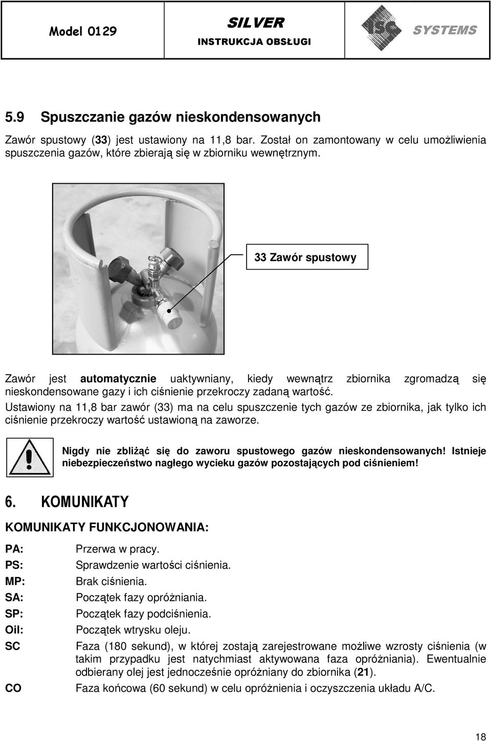 Ustawiony na 11,8 bar zawór (33) ma na celu spuszczenie tych gazów ze zbiornika, jak tylko ich ciśnienie przekroczy wartość ustawioną na zaworze.