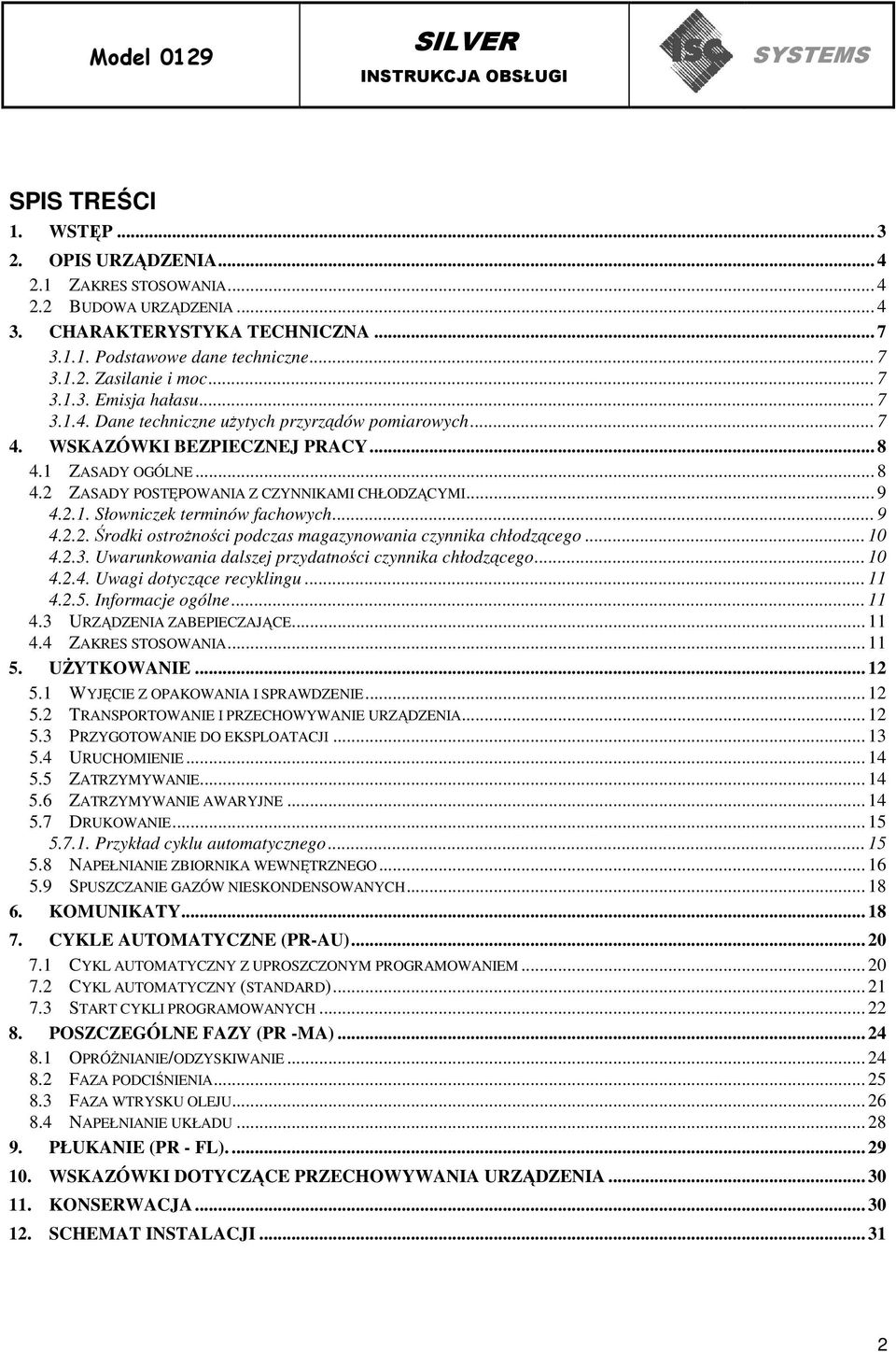 .. 9 4.2.1. Słowniczek terminów fachowych... 9 4.2.2. Środki ostroŝności podczas magazynowania czynnika chłodzącego... 10 4.2.3. Uwarunkowania dalszej przydatności czynnika chłodzącego... 10 4.2.4. Uwagi dotyczące recyklingu.