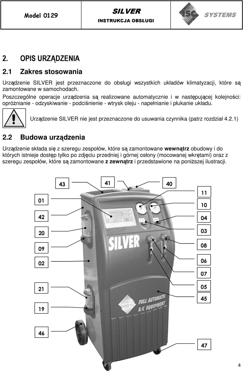 Urządzenie nie jest przeznaczone do usuwania czynnika (patrz rozdział 4.2.1) 2.