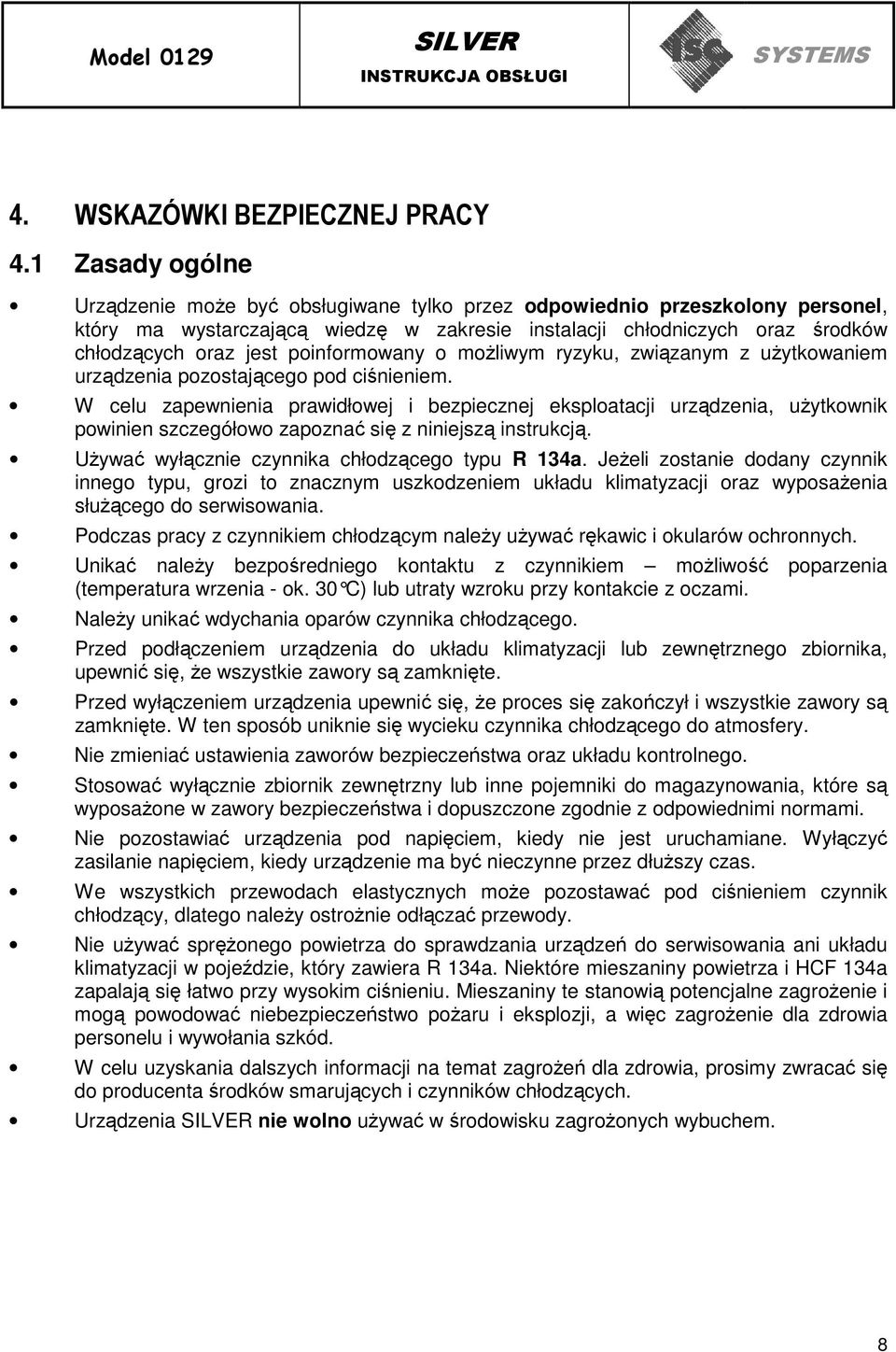 poinformowany o moŝliwym ryzyku, związanym z uŝytkowaniem urządzenia pozostającego pod ciśnieniem.