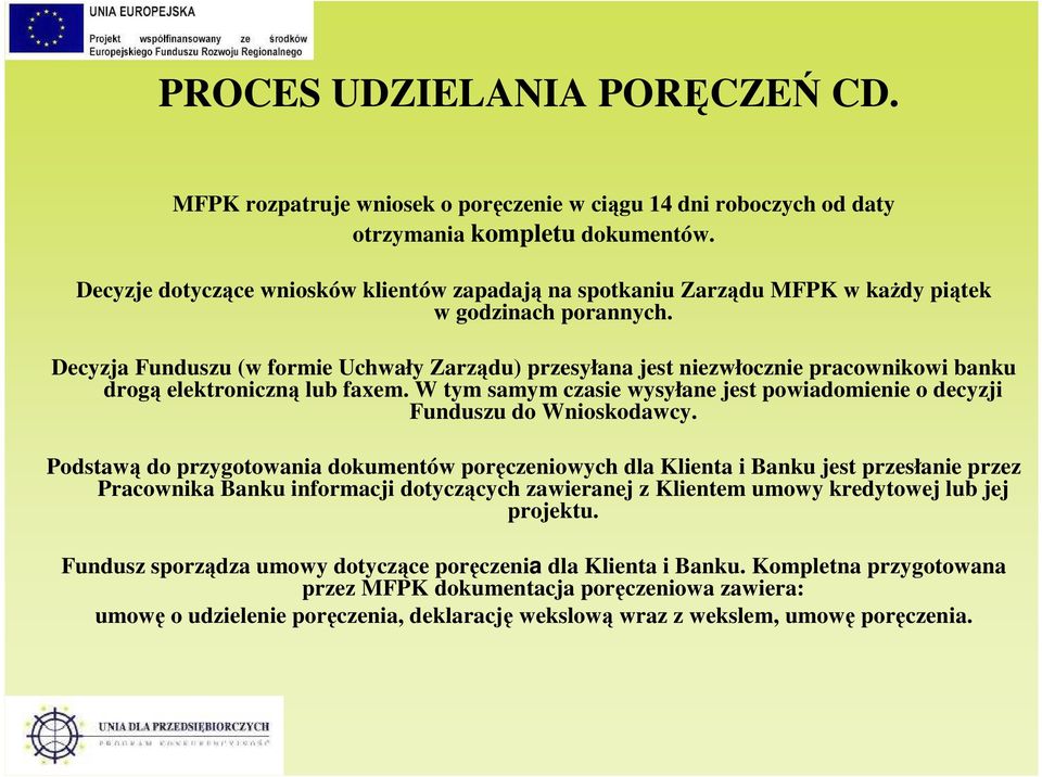 Decyzja Funduszu (w formie Uchwały Zarządu) przesyłana jest niezwłocznie pracownikowi banku drogą elektroniczną lub faxem.