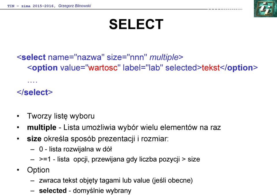 </select> Tworzy listę wyboru multiple - Lista umożliwia wybór wielu elementów na raz size określa