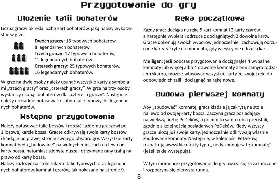 Każdy gracz dociąga na rękę 5 kart komnat i 2 karty czarów, a następnie wybiera i odrzuca z dociągniętych 2 dowolne karty.