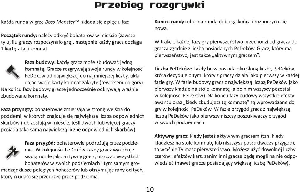 komnat. W trakcie każdej fazy gry pierwszeństwo przechodzi od gracza do gracza zgodnie z liczbą posiadanych PeDeków. Gracz, który ma pierwszeństwo, jest także aktywnym graczem.