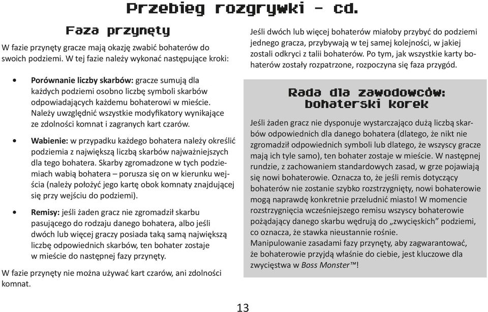 W tej fazie należy wykonać następujące kroki: Porównanie liczby skarbów: gracze sumują dla każdych podziemi osobno liczbę symboli skarbów odpowiadających każdemu bohaterowi w mieście.