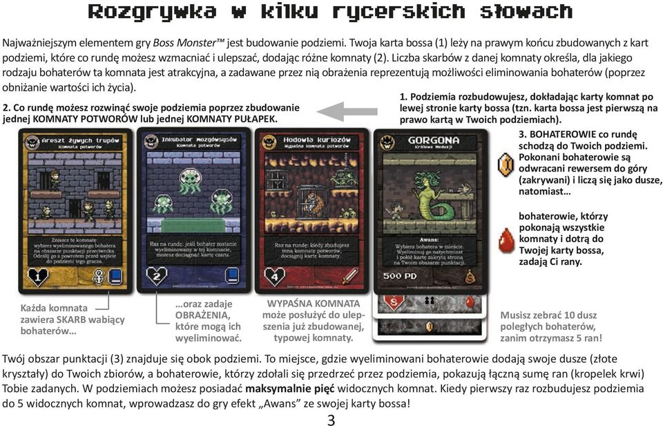 Liczba skarbów z danej komnaty określa, dla jakiego rodzaju bohaterów ta komnata jest atrakcyjna, a zadawane przez nią obrażenia reprezentują możliwości eliminowania bohaterów (poprzez obniżanie