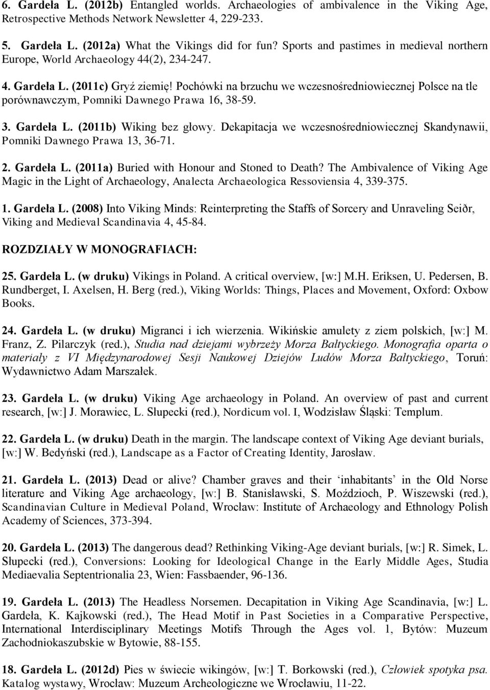 Pochówki na brzuchu we wczesnośredniowiecznej Polsce na tle porównawczym, Pomniki Dawnego Prawa 16, 38-59. 3. Gardeła L. (2011b) Wiking bez głowy.