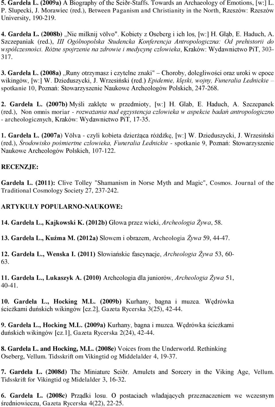 Szczepaniak (red.), III Ogólnopolska Studencka Konferencja Antropologiczna: Od prehistorii do współczesności. Różne spojrzenie na zdrowie i medycynę człowieka, Kraków: Wydawnictwo PiT, 303-317. 3. Gardeła L.