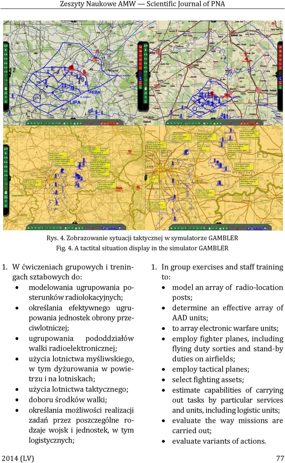 pododdziałów walki radioelektronicznej; użycia lotnictwa myśliwskiego, w tym dyżurowania w powietrzu i na lotniskach; użycia lotnictwa taktycznego; doboru środków walki; określania możliwości